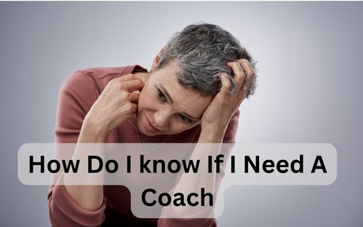 How Do I know If I Need A Coach