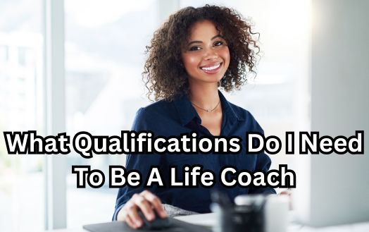 What Qualifications Do I Need To Be A Life Coach